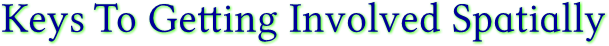 Keys To Getting Involved Spatially Keys To Getting Involved Spatially